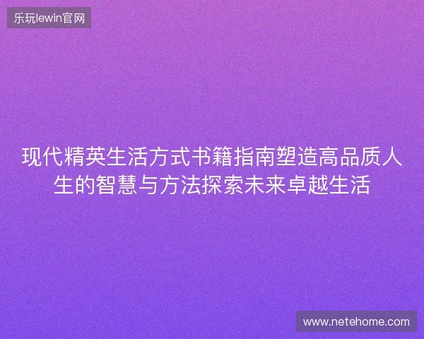 现代精英生活方式书籍指南塑造高品质人生的智慧与方法探索未来卓越生活